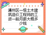 通州区一级土木建筑造价工程师的工资一般月薪大概多少钱