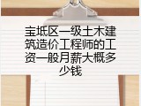 宝坻区一级土木建筑造价工程师的工资一般月薪大概多少钱