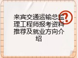 来宾交通运输总监理工程师报考资料推荐及就业方向介绍