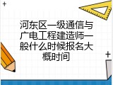 河东区一级通信与广电工程建造师一般什么时候报名大概时间