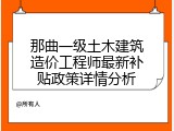 那曲一级土木建筑造价工程师最新补贴政策详情分析