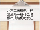 北京二级机电工程建造师一般什么时候出成绩何时发证