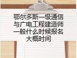 鄂尔多斯一级通信与广电工程建造师一般什么时候报名大概时间