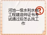 河池一级水利水电工程建造师证书考试通过后怎么找工作