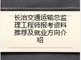 长治交通运输总监理工程师报考资料推荐及就业方向介绍