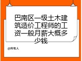 巴南区一级土木建筑造价工程师的工资一般月薪大概多少钱