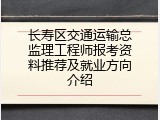 长寿区交通运输总监理工程师报考资料推荐及就业方向介绍
