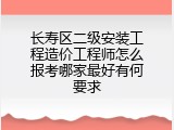 长寿区二级安装工程造价工程师怎么报考哪家最好有何要求