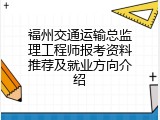 福州交通运输总监理工程师报考资料推荐及就业方向介绍
