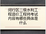 闵行区二级水利工程造价工程师考试内容有哪些具体是什么