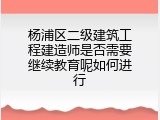 杨浦区二级建筑工程建造师是否需要继续教育呢如何进行
