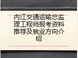 内江交通运输总监理工程师报考资料推荐及就业方向介绍