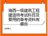 海西一级建筑工程建造师考试科目及要用的备考资料有哪些