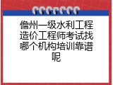 儋州一级水利工程造价工程师考试找哪个机构培训靠谱呢