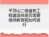 平顶山二级建筑工程建造师是否需要继续教育呢如何进行