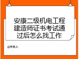 安康二级机电工程建造师证书考试通过后怎么找工作