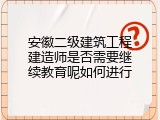 安徽二级建筑工程建造师是否需要继续教育呢如何进行