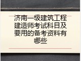 济南一级建筑工程建造师考试科目及要用的备考资料有哪些