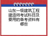 山东一级建筑工程建造师考试科目及要用的备考资料有哪些