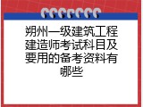 朔州一级建筑工程建造师考试科目及要用的备考资料有哪些