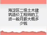 海淀区二级土木建筑造价工程师的工资一般月薪大概多少钱