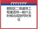 朝阳区二级建筑工程建造师一般什么时候出成绩何时发证