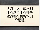 大渡口区一级水利工程造价工程师考试找哪个机构培训靠谱呢