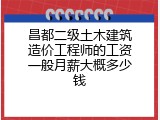 昌都二级土木建筑造价工程师的工资一般月薪大概多少钱