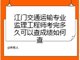 江门交通运输专业监理工程师考完多久可以查成绩如何查