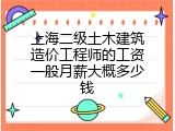 上海二级土木建筑造价工程师的工资一般月薪大概多少钱