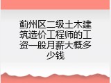 蓟州区二级土木建筑造价工程师的工资一般月薪大概多少钱