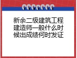 新余二级建筑工程建造师一般什么时候出成绩何时发证