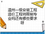 温州一级安装工程造价工程师限制专业吗还有哪些要求呀