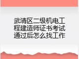 武清区二级机电工程建造师证书考试通过后怎么找工作