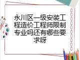 永川区一级安装工程造价工程师限制专业吗还有哪些要求呀