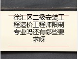 徐汇区二级安装工程造价工程师限制专业吗还有哪些要求呀