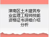 津南区土木建筑专业监理工程师技能资格证书详细介绍分析