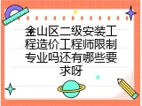 金山区二级安装工程造价工程师限制专业吗还有哪些要求呀