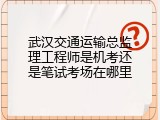 武汉交通运输总监理工程师是机考还是笔试考场在哪里