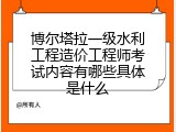 博尔塔拉一级水利工程造价工程师考试内容有哪些具体是什么