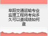 阜阳交通运输专业监理工程师考完多久可以查成绩如何查