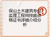保山土木建筑专业监理工程师技能资格证书详细介绍分析