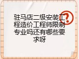 驻马店二级安装工程造价工程师限制专业吗还有哪些要求呀