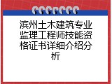 滨州土木建筑专业监理工程师技能资格证书详细介绍分析