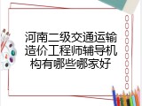 河南二级交通运输造价工程师辅导机构有哪些哪家好