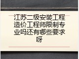 江苏二级安装工程造价工程师限制专业吗还有哪些要求呀