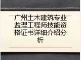 广州土木建筑专业监理工程师技能资格证书详细介绍分析
