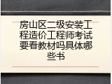 房山区二级安装工程造价工程师考试要看教材吗具体哪些书