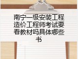 南宁一级安装工程造价工程师考试要看教材吗具体哪些书