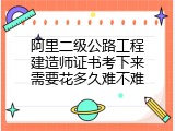 阿里二级公路工程建造师证书考下来需要花多久难不难